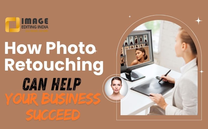 How Photo Retouching Can Help Your Business Succeed