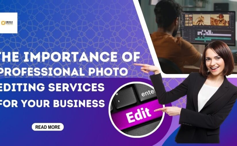 The Importance of Professional Photo Editing Services for Your Business